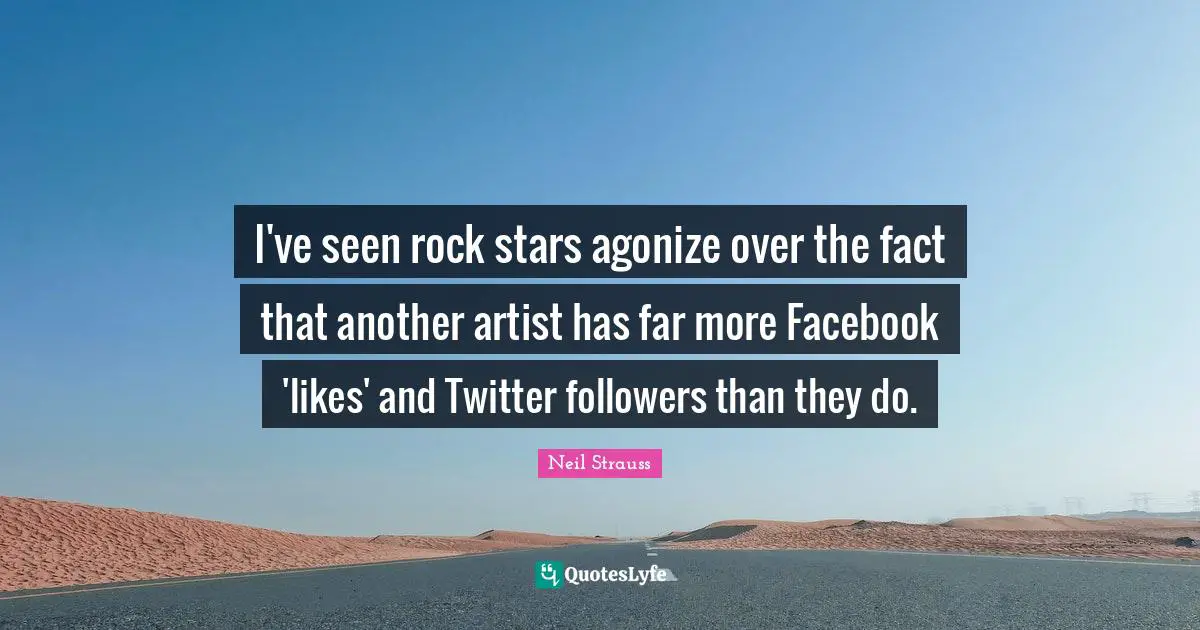 I've seen rock stars agonize over the fact that another artist has far more Facebook 'likes' and Twitter followers than they do.
