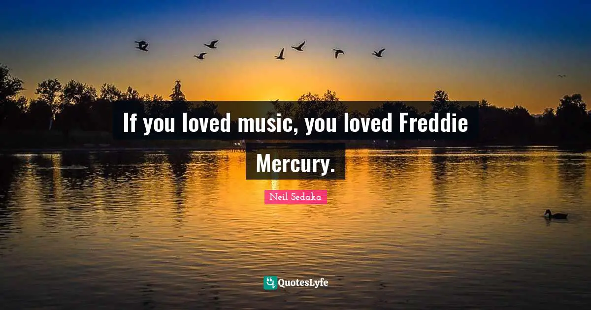 If you loved music, you loved Freddie Mercury.