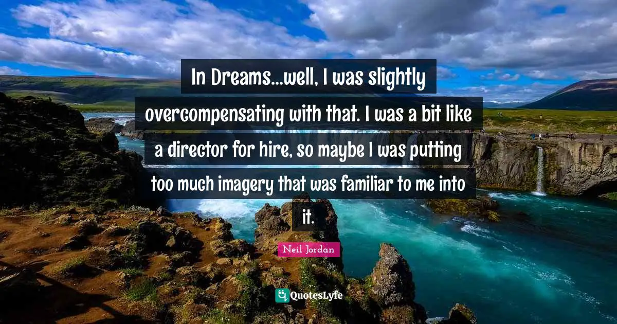 In Dreams...well, I was slightly overcompensating with that. I was a bit like a director for hire, so maybe I was putting too much imagery that was familiar to me into it.