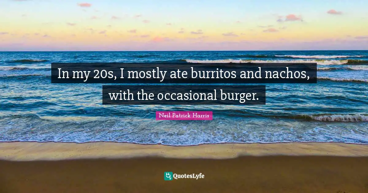 In my 20s, I mostly ate burritos and nachos, with the occasional burger.