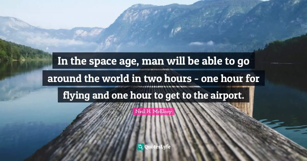 Around The World Quotes: "In the space age, man will be able to go around the world in two hours - one hour for flying and one hour to get to the airport."