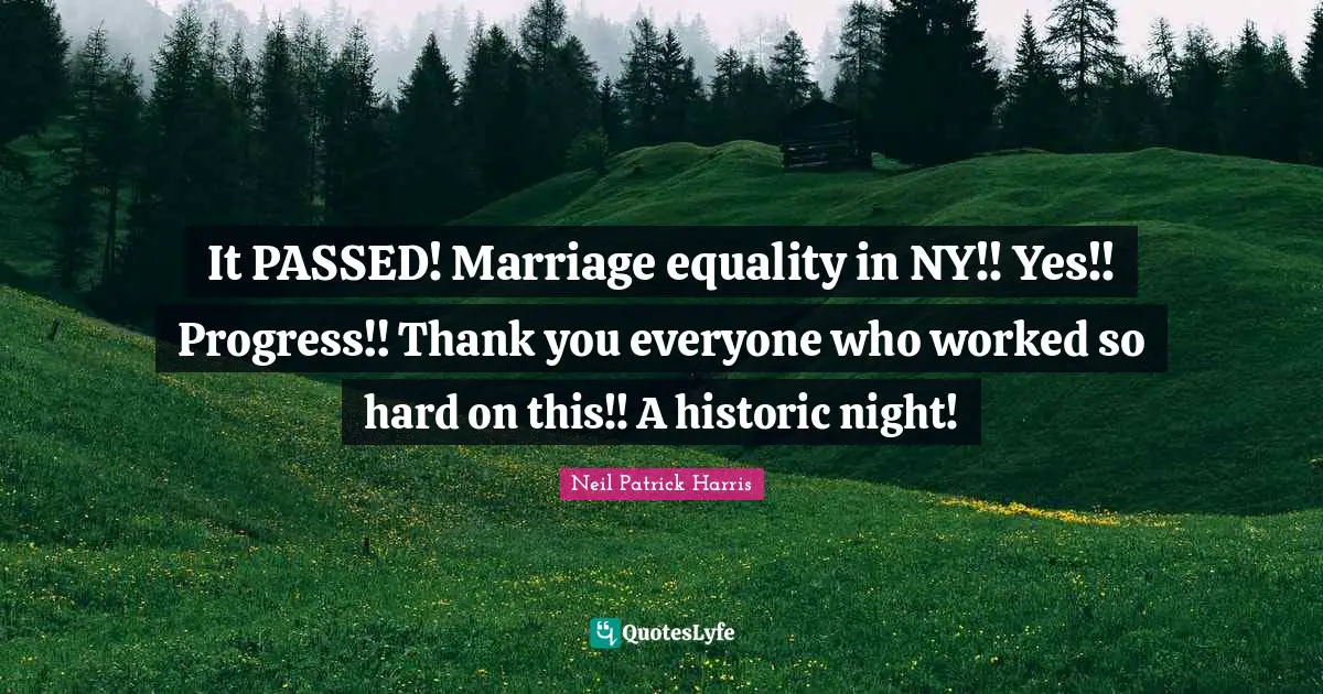 Historic Quotes: "It PASSED! Marriage equality in NY!! Yes!! Progress!! Thank you everyone who worked so hard on this!! A historic night!"