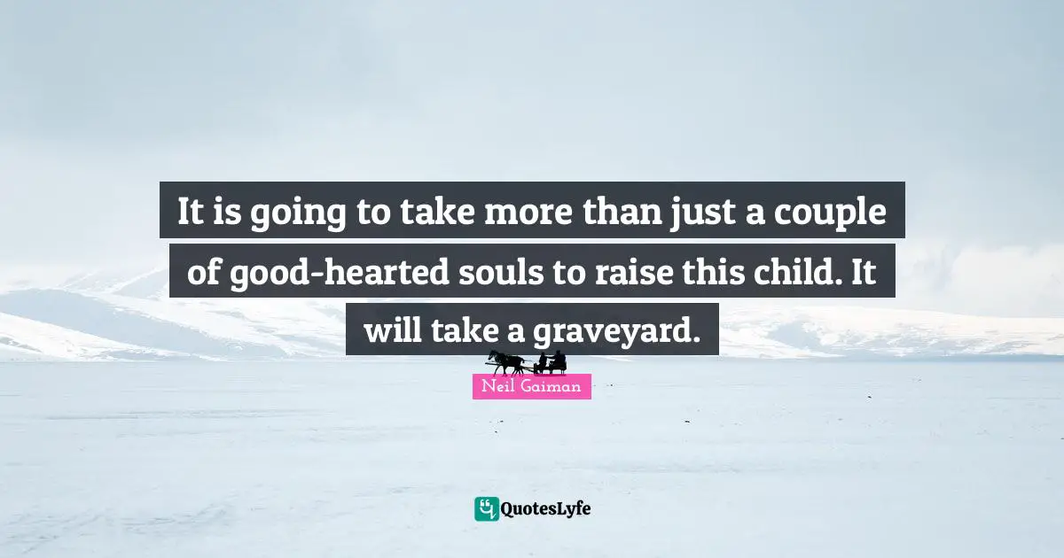 It is going to take more than just a couple of good-hearted souls to raise this child. It will take a graveyard.