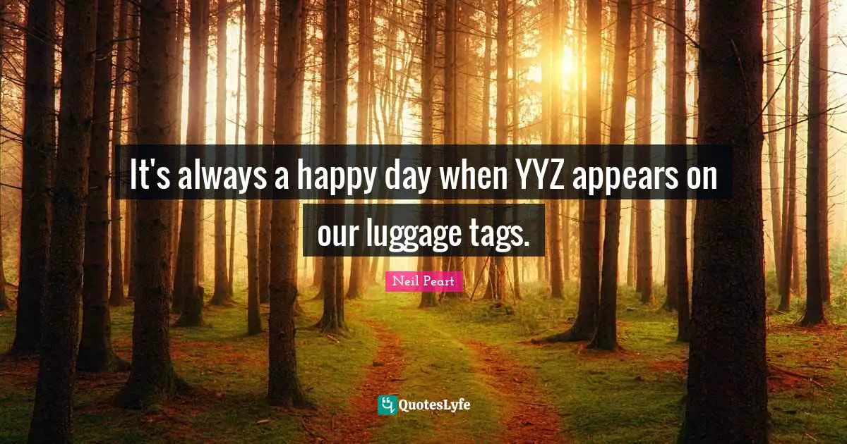 Luggage Quotes: "It's always a happy day when YYZ appears on our luggage tags."