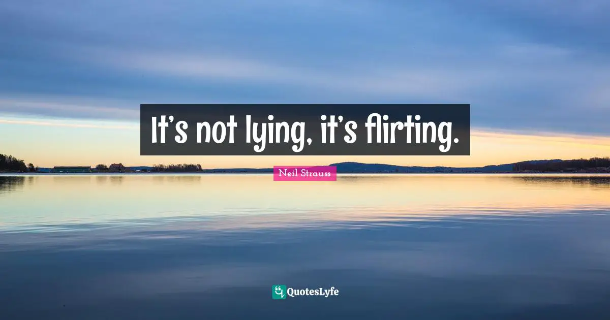 It’s not lying, it’s flirting.
