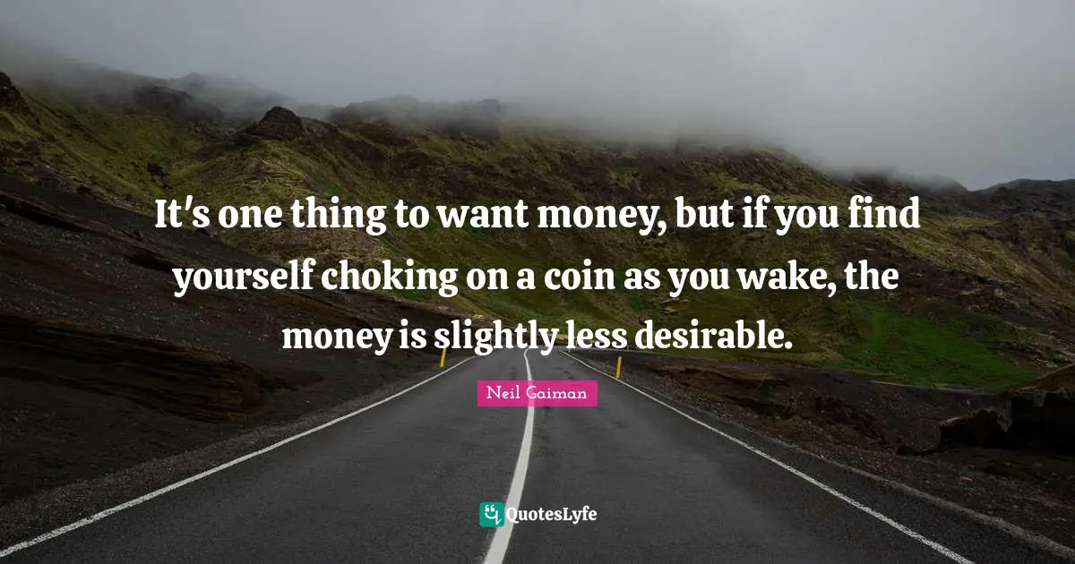 It's one thing to want money, but if you find yourself choking on a coin as you wake, the money is slightly less desirable.