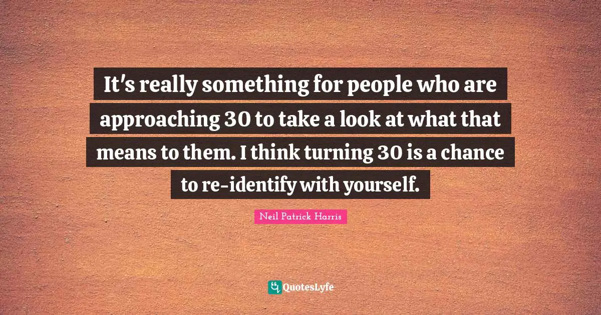 It's really something for people who are approaching 30 to take a look at what that means to them. I think turning 30 is a chance to re-identify with yourself.