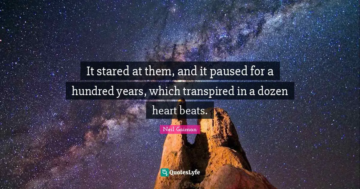 It stared at them, and it paused for a hundred years, which transpired in a dozen heart beats.