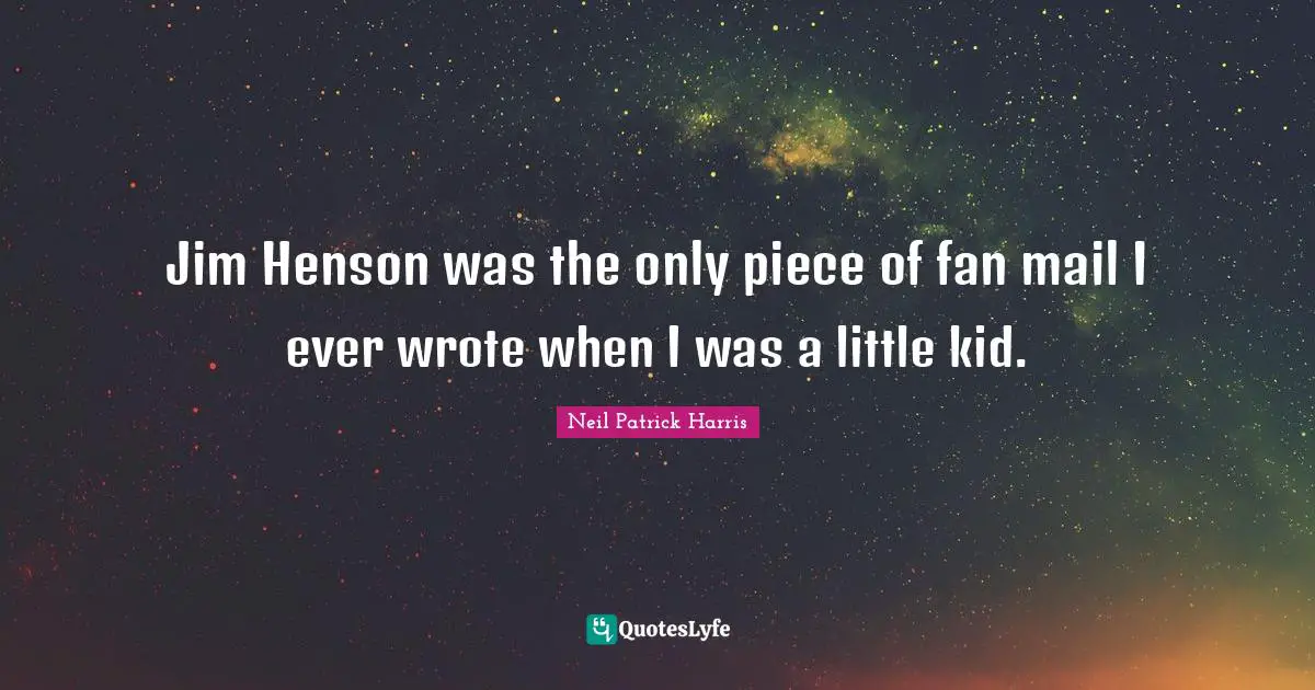 Fan Mail Quotes: "Jim Henson was the only piece of fan mail I ever wrote when I was a little kid."