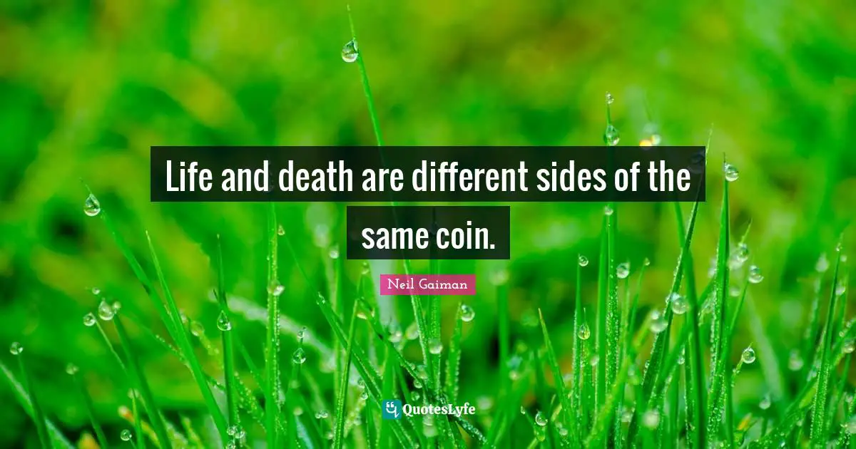A Different Life Quotes: "Life and death are different sides of the same coin."