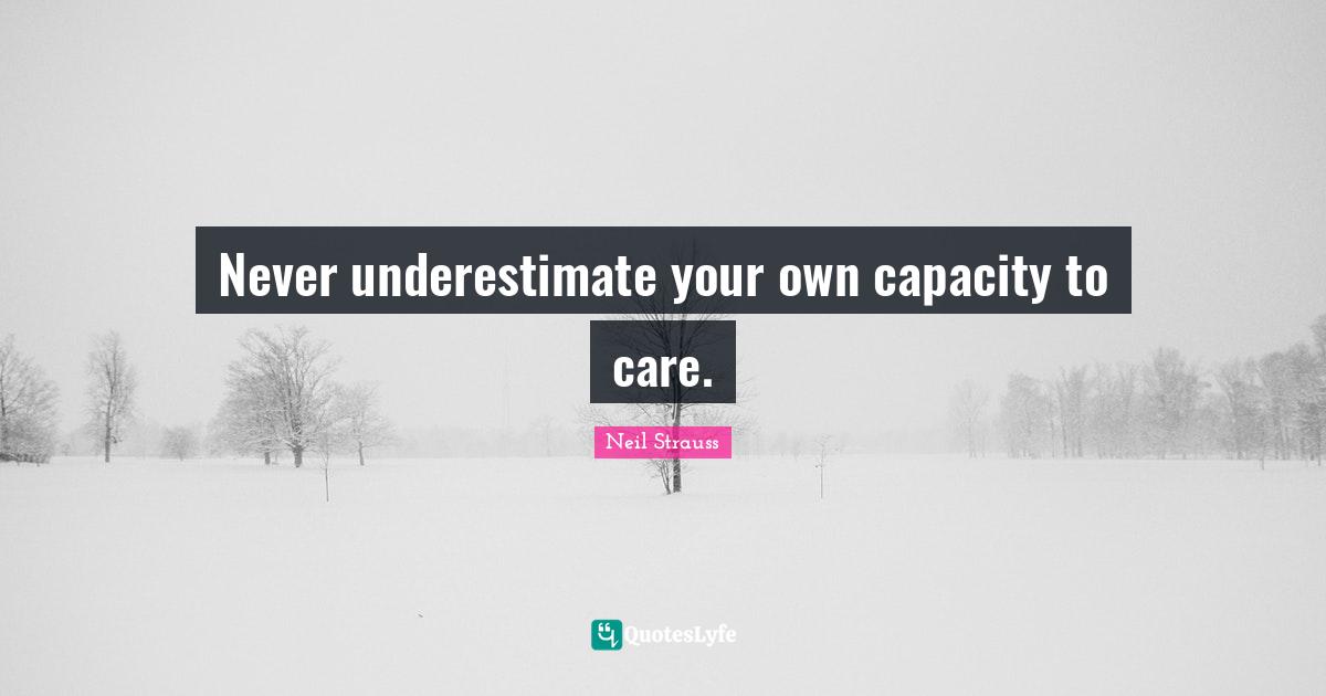 Never underestimate your own capacity to care.