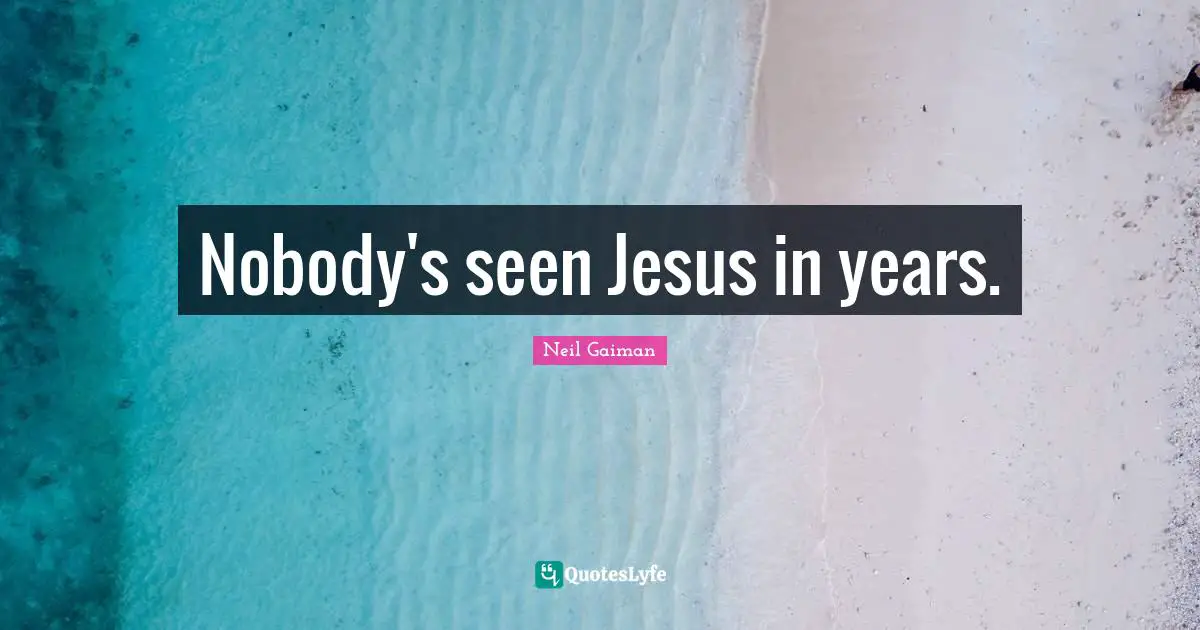Nobody's seen Jesus in years.