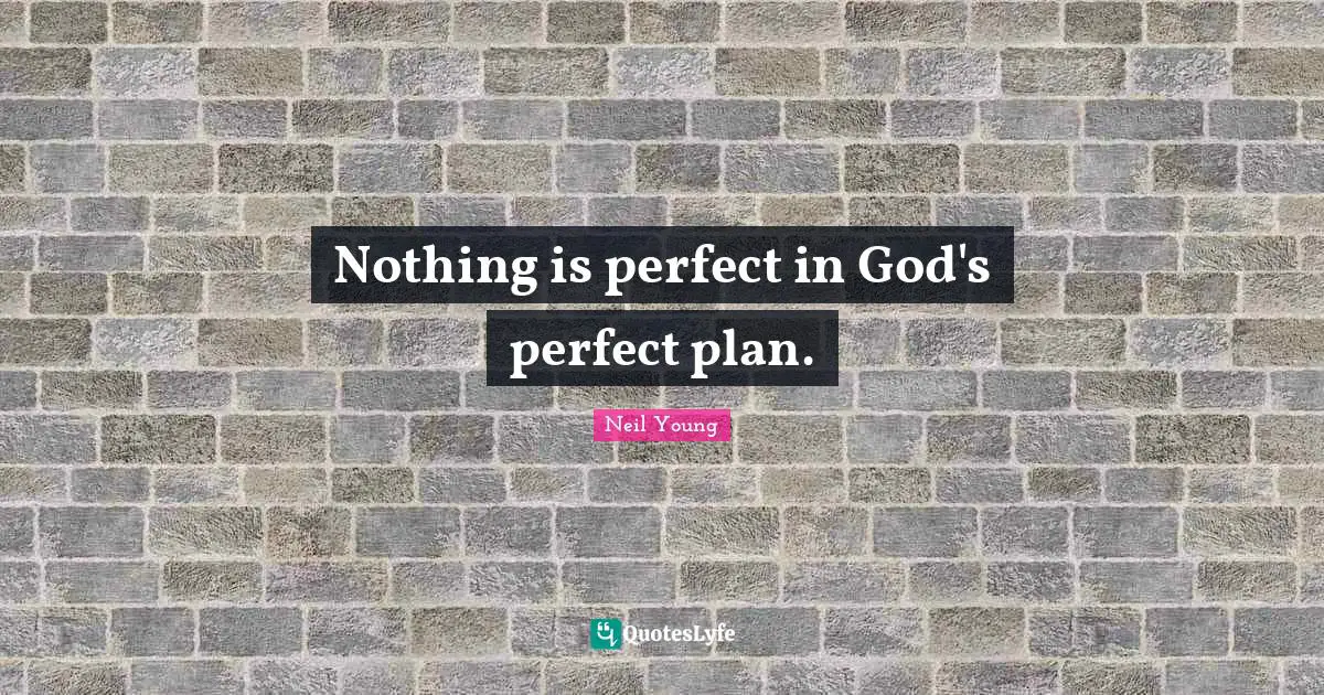 Nothing is perfect in God's perfect plan.