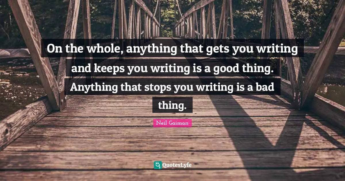 On the whole, anything that gets you writing and keeps you writing is a good thing. Anything that stops you writing is a bad thing.