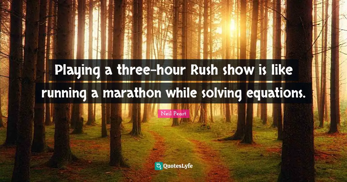 Marathon Quotes: "Playing a three-hour Rush show is like running a marathon while solving equations."