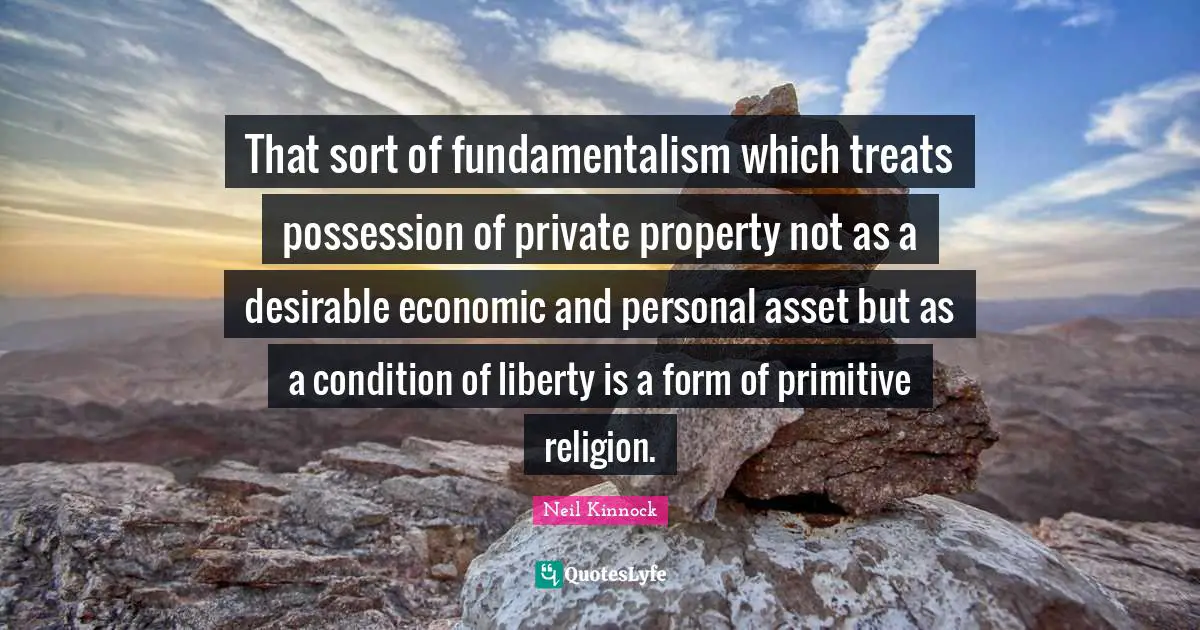 That sort of fundamentalism which treats possession of private property not as a desirable economic and personal asset but as a condition of liberty is a form of primitive religion.
