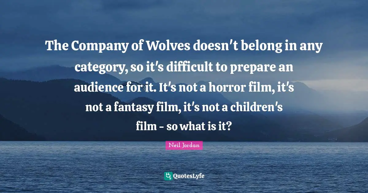 The Company of Wolves doesn't belong in any category, so it's difficult to prepare an audience for it. It's not a horror film, it's not a fantasy film, it's not a children's film - so what is it?