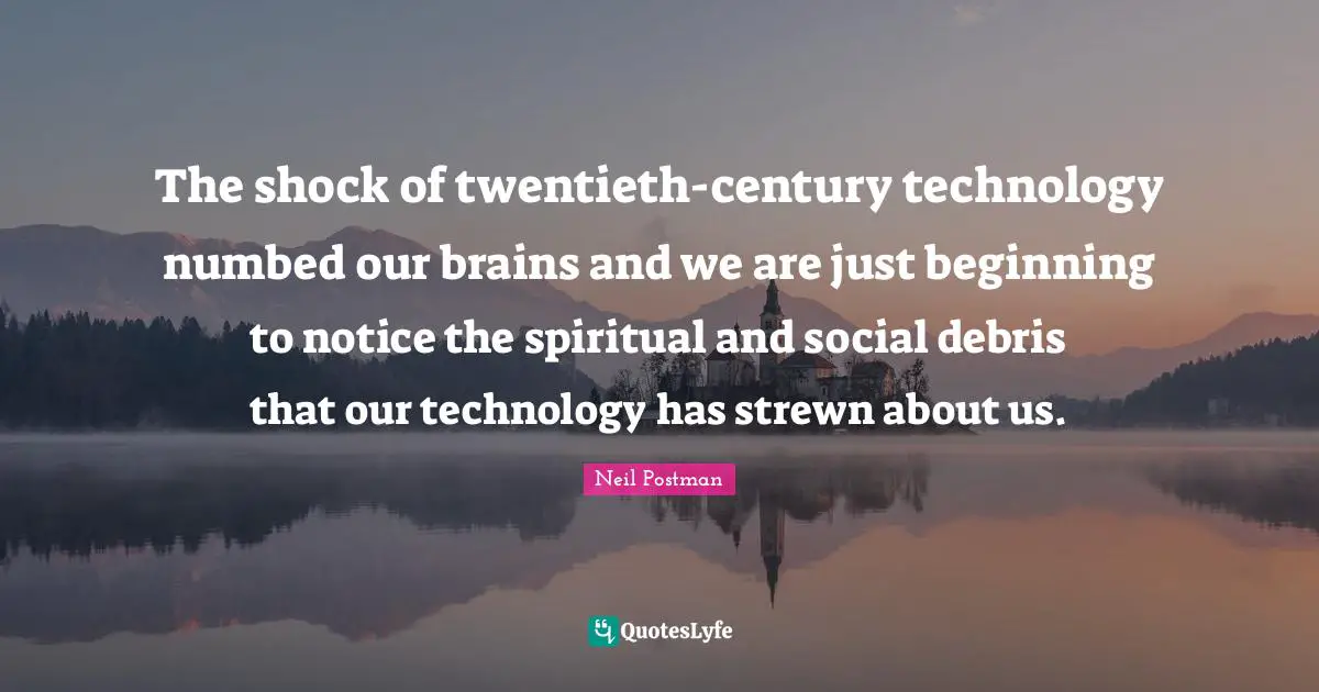 Debris Quotes: "The shock of twentieth-century technology numbed our brains and we are just beginning to notice the spiritual and social debris that our technology has strewn about us."