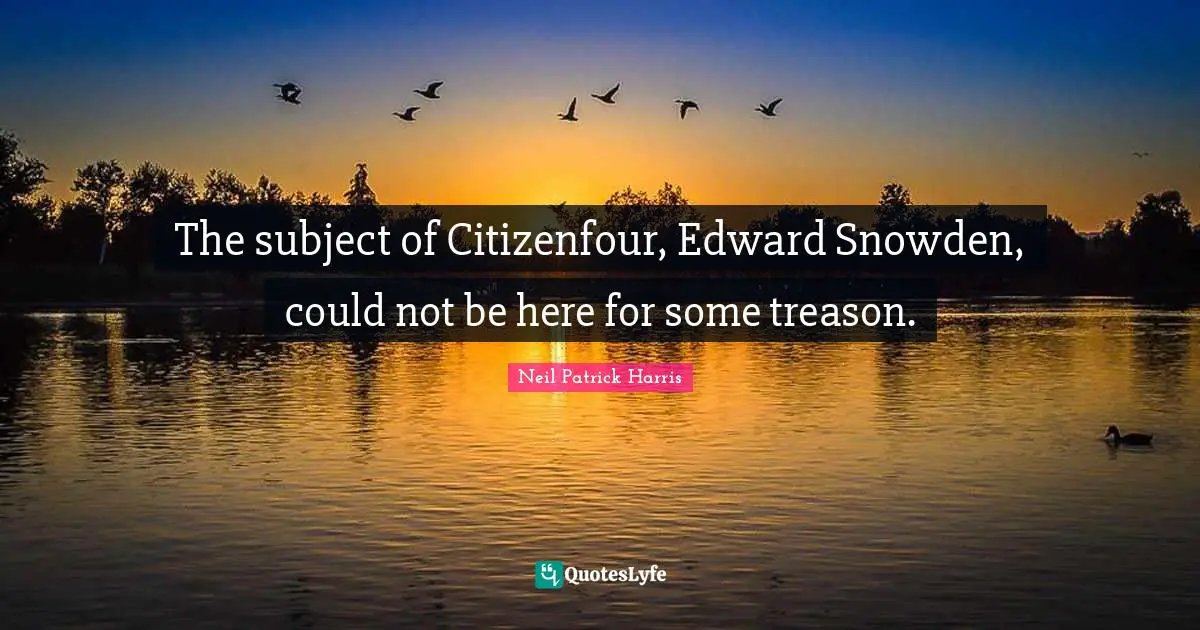 The subject of Citizenfour, Edward Snowden, could not be here for some treason.