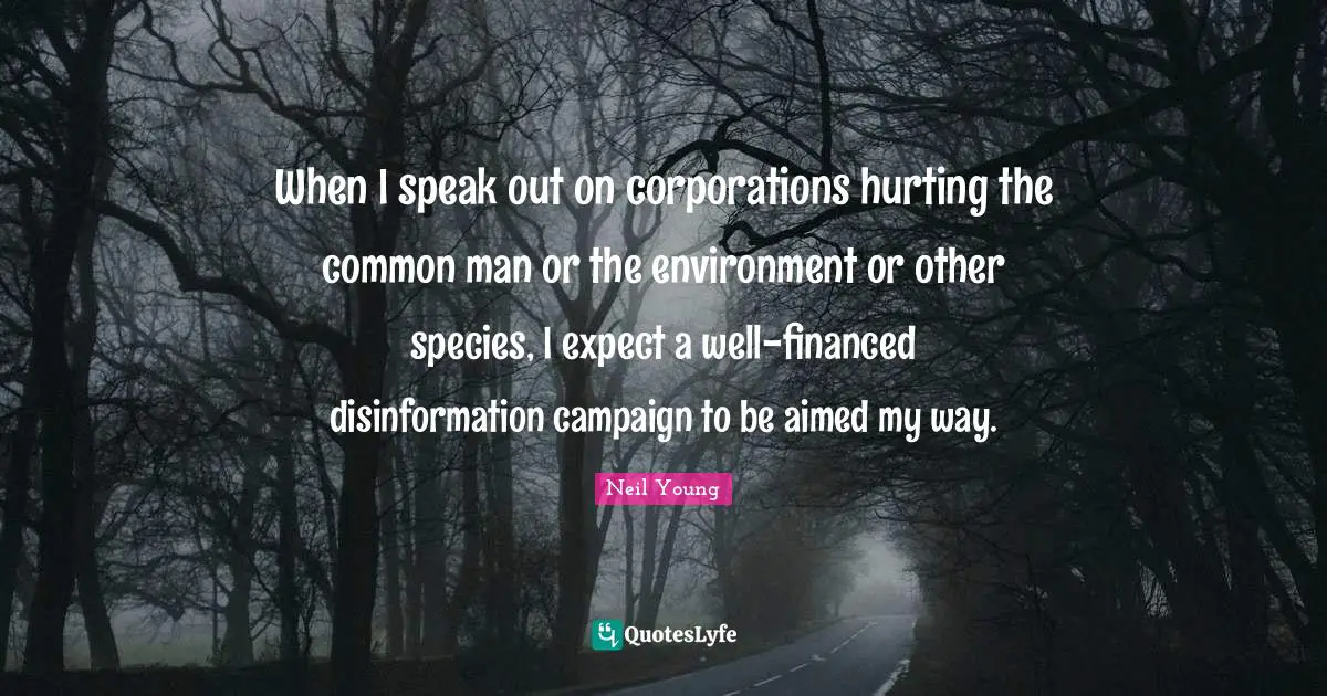 When I speak out on corporations hurting the common man or the environment or other species, I expect a well-financed disinformation campaign to be aimed my way.