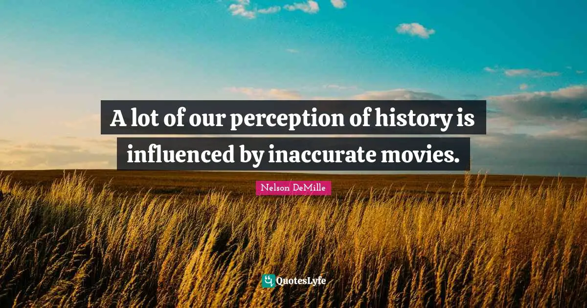 A lot of our perception of history is influenced by inaccurate movies.