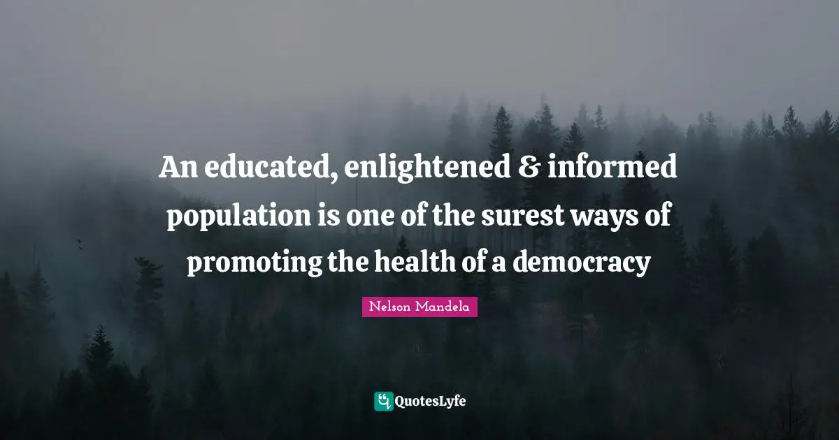 Enlightened Quotes: "An educated, enlightened & informed population is one of the surest ways of promoting the health of a democracy"