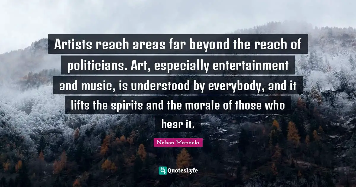 Areas Quotes: "Artists reach areas far beyond the reach of politicians. Art, especially entertainment and music, is understood by everybody, and it lifts the spirits and the morale of those who hear it."