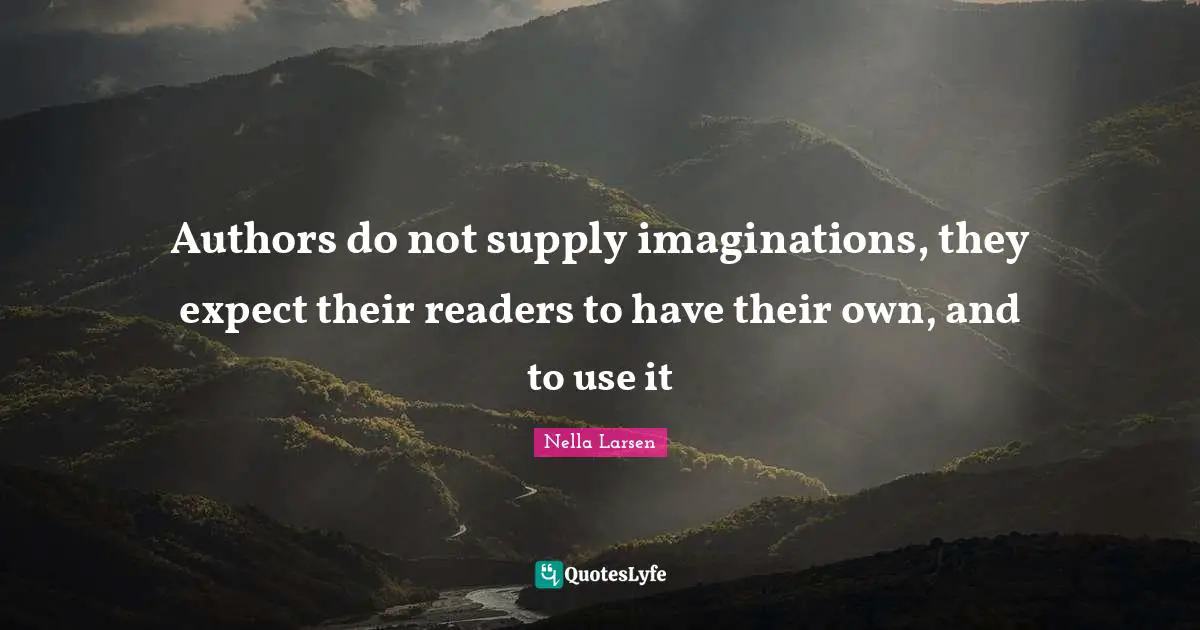 Reader Quotes: "Authors do not supply imaginations, they expect their readers to have their own, and to use it"