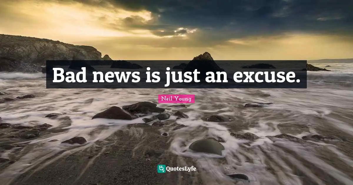 Bad news is just an excuse.