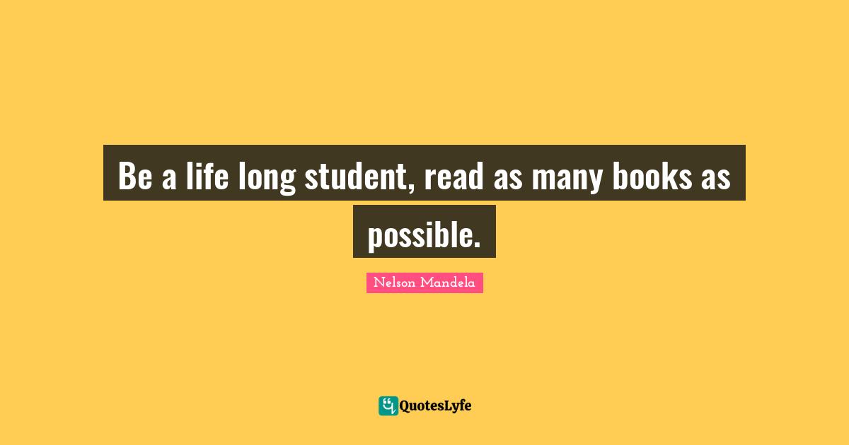 Be a life long student, read as many books as possible.