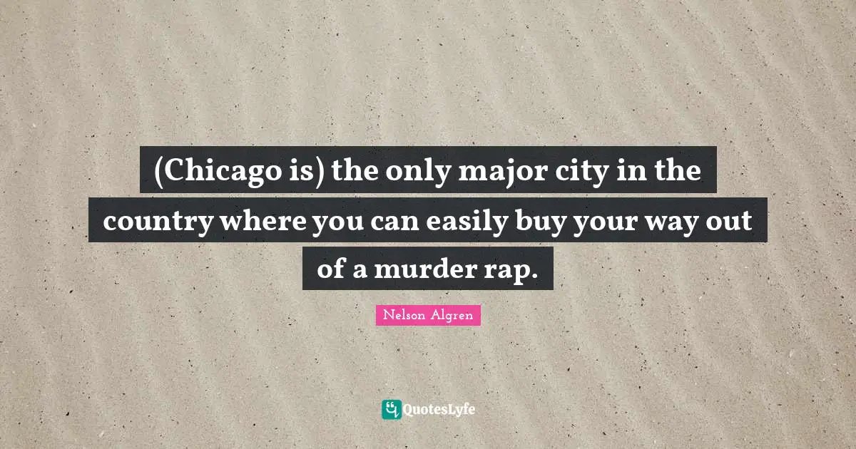 (Chicago is) the only major city in the country where you can easily buy your way out of a murder rap.