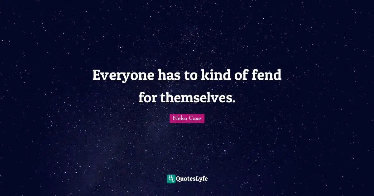 Everyone has to kind of fend for themselves.