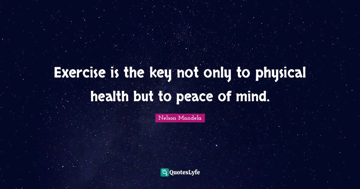 Exercise is the key not only to physical health but to peace of mind.