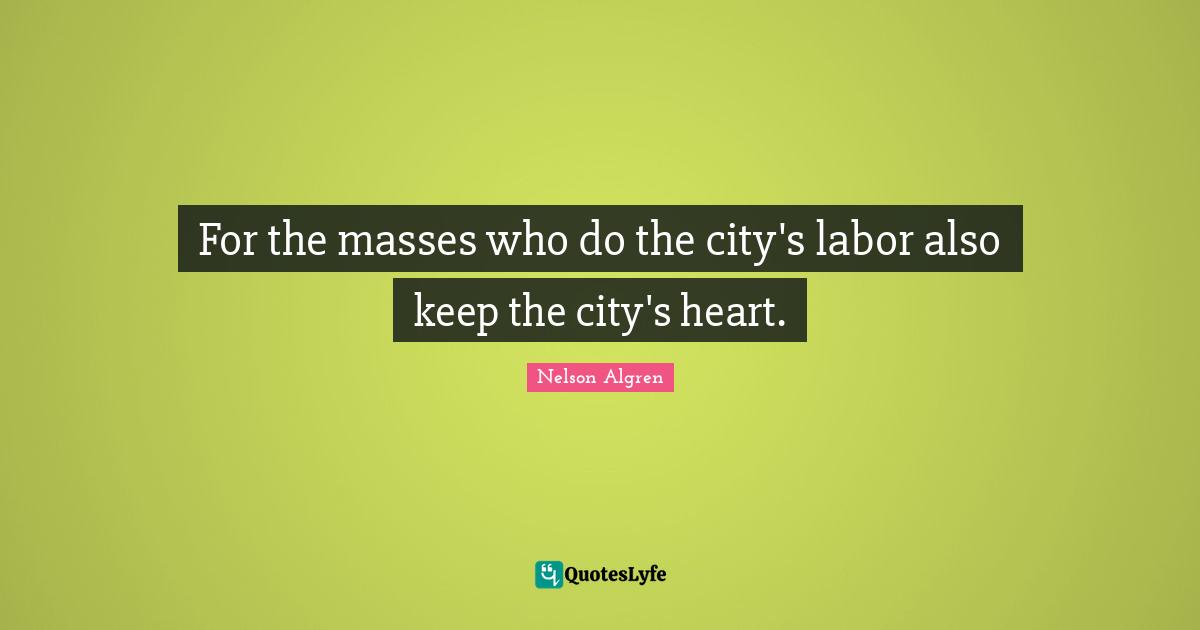 For the masses who do the city's labor also keep the city's heart.