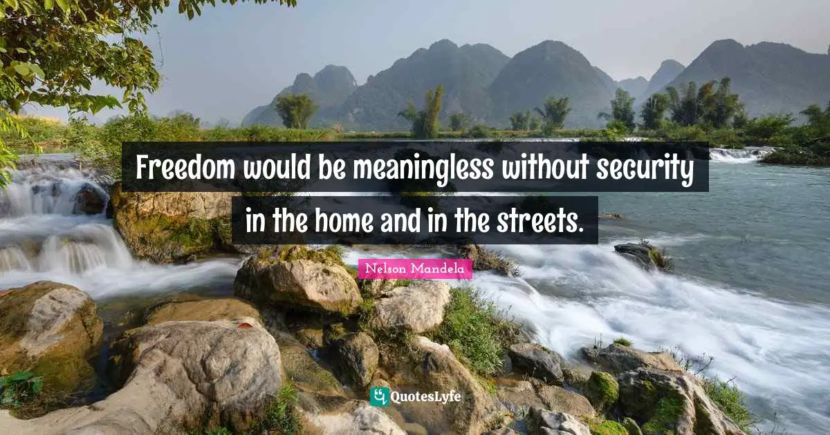 Freedom would be meaningless without security in the home and in the streets.
