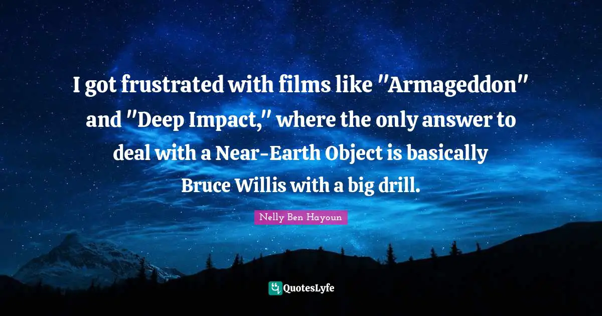 I got frustrated with films like "Armageddon" and "Deep Impact," where the only answer to deal with a Near-Earth Object is basically Bruce Willis with a big drill.