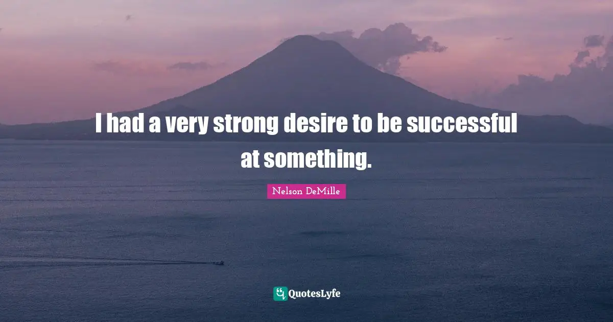I had a very strong desire to be successful at something.