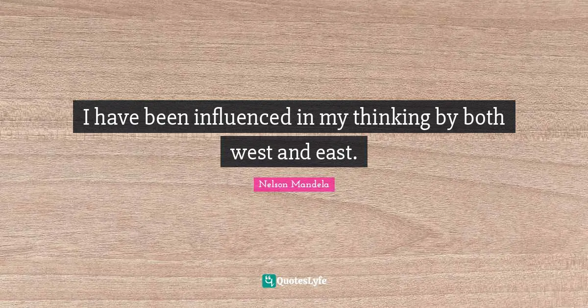 I have been influenced in my thinking by both west and east.