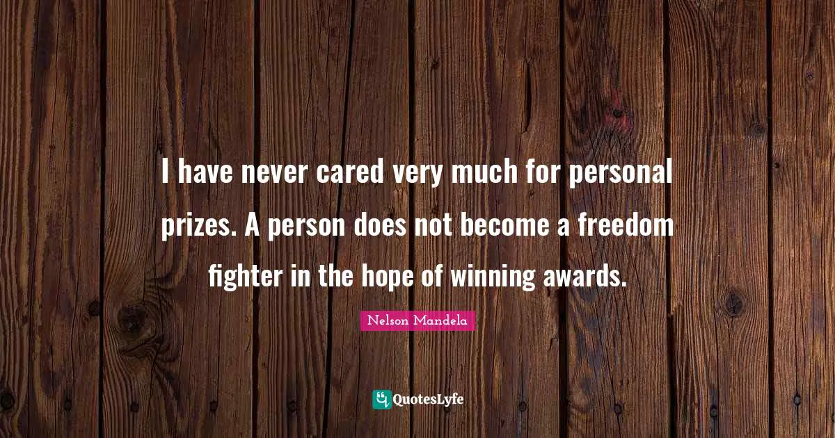 Awards Quotes: "I have never cared very much for personal prizes. A person does not become a freedom fighter in the hope of winning awards."