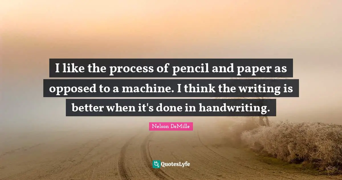 Handwriting Quotes: "I like the process of pencil and paper as opposed to a machine. I think the writing is better when it's done in handwriting."