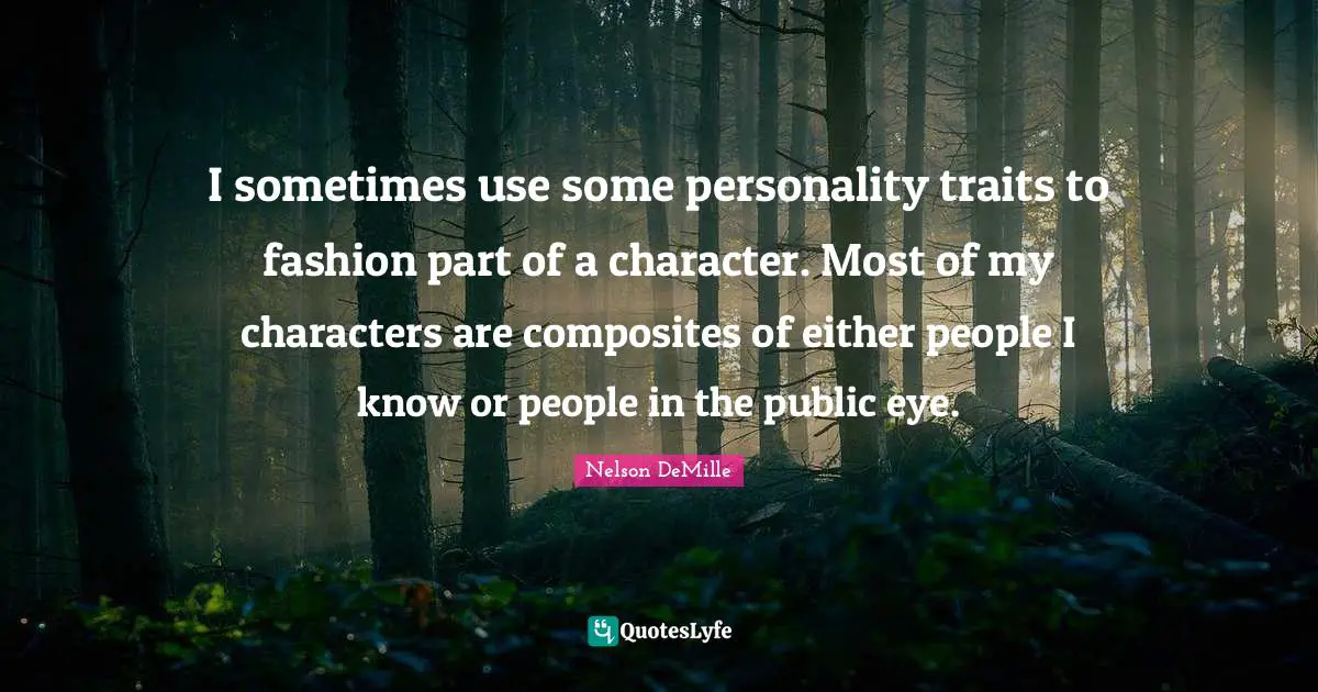 I sometimes use some personality traits to fashion part of a character. Most of my characters are composites of either people I know or people in the public eye.