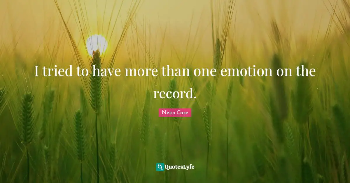 Ed Case Quotes: "I tried to have more than one emotion on the record."