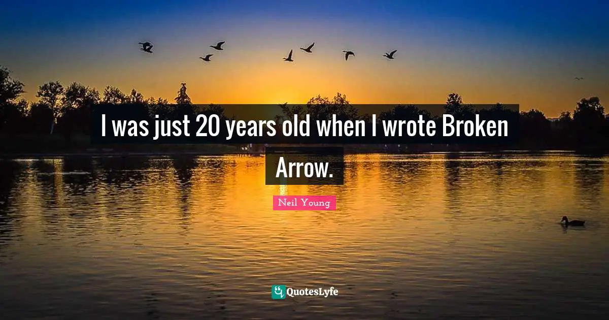 I was just 20 years old when I wrote Broken Arrow.