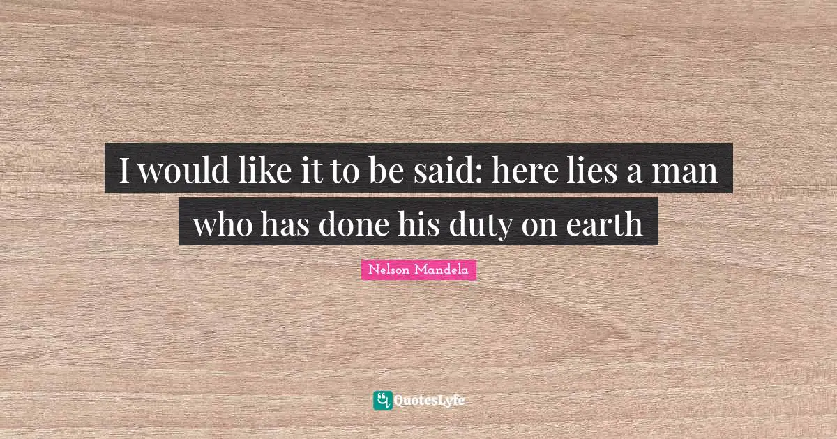 I would like it to be said: here lies a man who has done his duty on earth