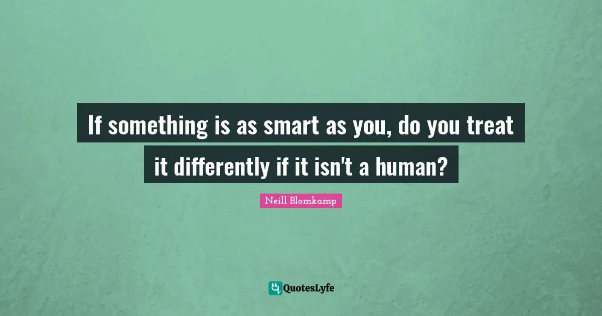 If something is as smart as you, do you treat it differently if it isn't a human?