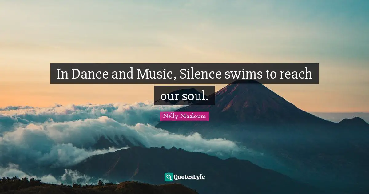 In Dance and Music, Silence swims to reach our soul.
