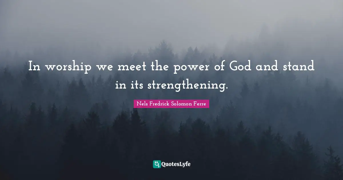 In worship we meet the power of God and stand in its strengthening.