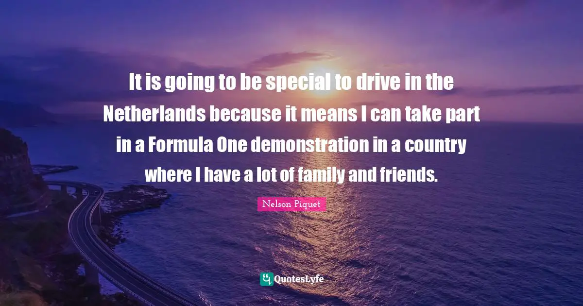 It is going to be special to drive in the Netherlands because it means I can take part in a Formula One demonstration in a country where I have a lot of family and friends.