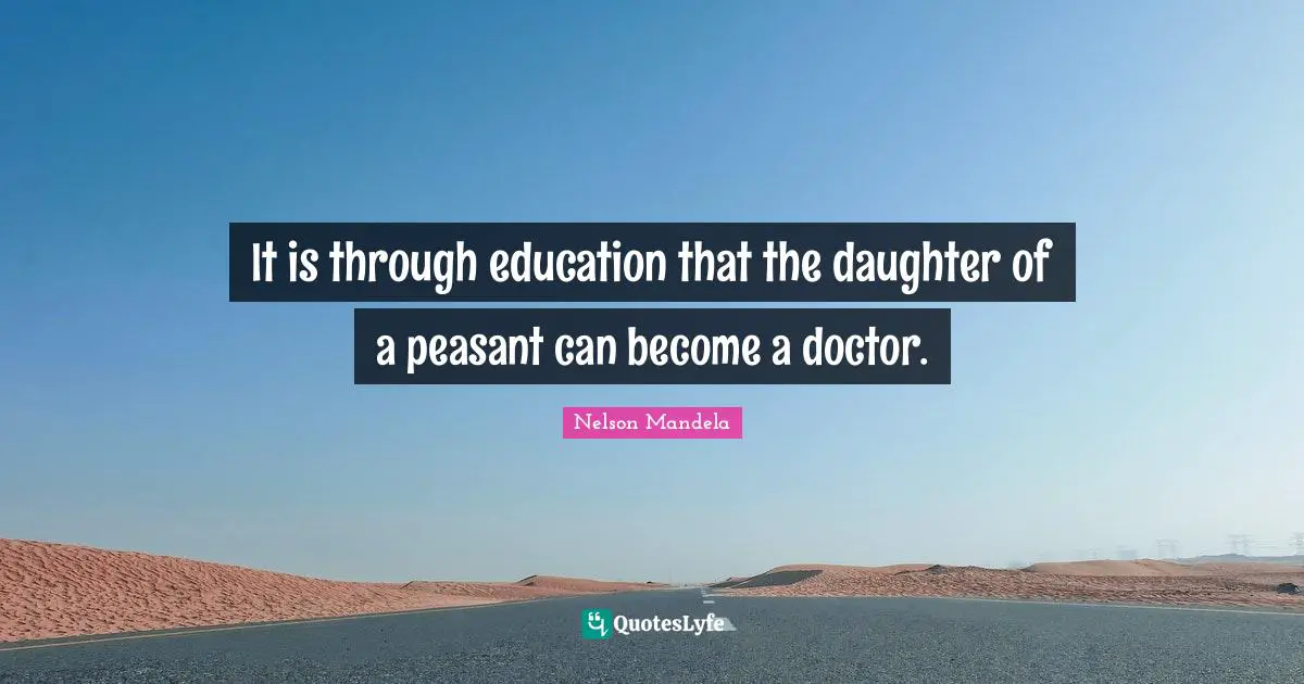 It is through education that the daughter of a peasant can become a doctor.
