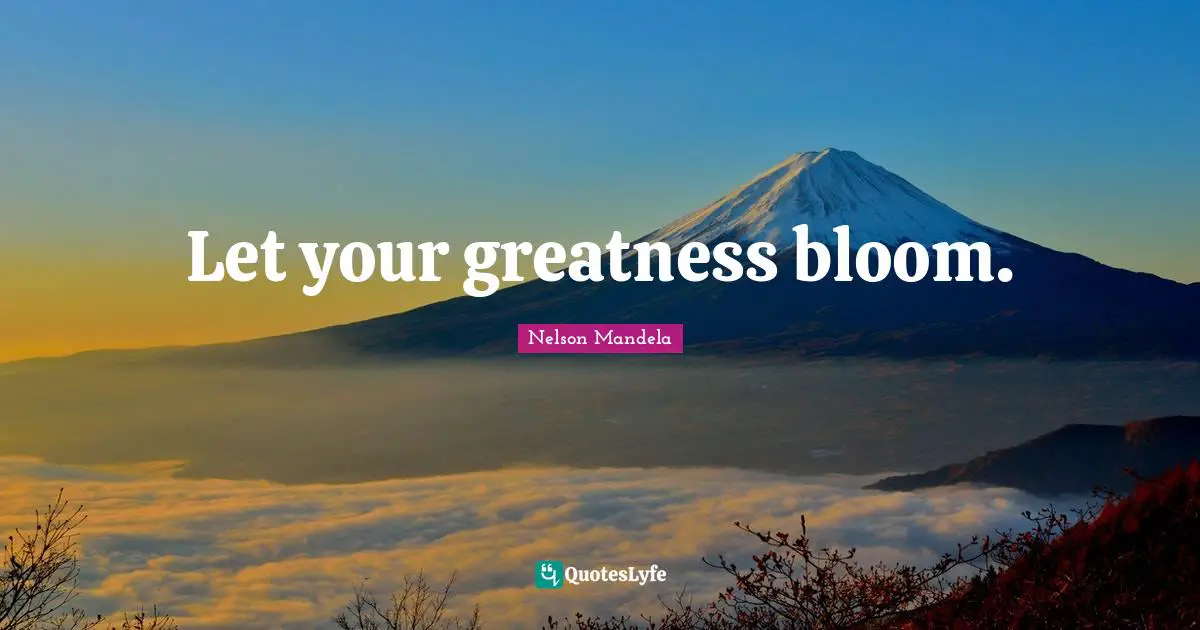 Let your greatness bloom.